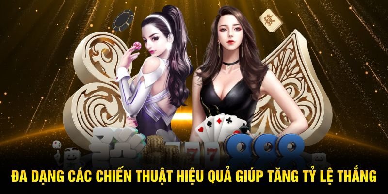 Đa dạng các chiến thuật hiệu quả giúp tăng tỷ lệ thắng